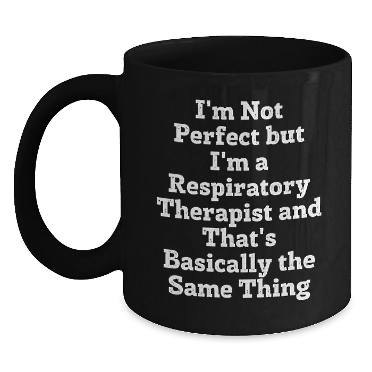 Funny Respiratory Therapist Gifts from Friends - I'm Not Perfect But I'm A Respiratory Therapist And That's Basically The Same Thing, Black Coffee Mug for Graduation, Gifts for Respiratory Therapist - Main