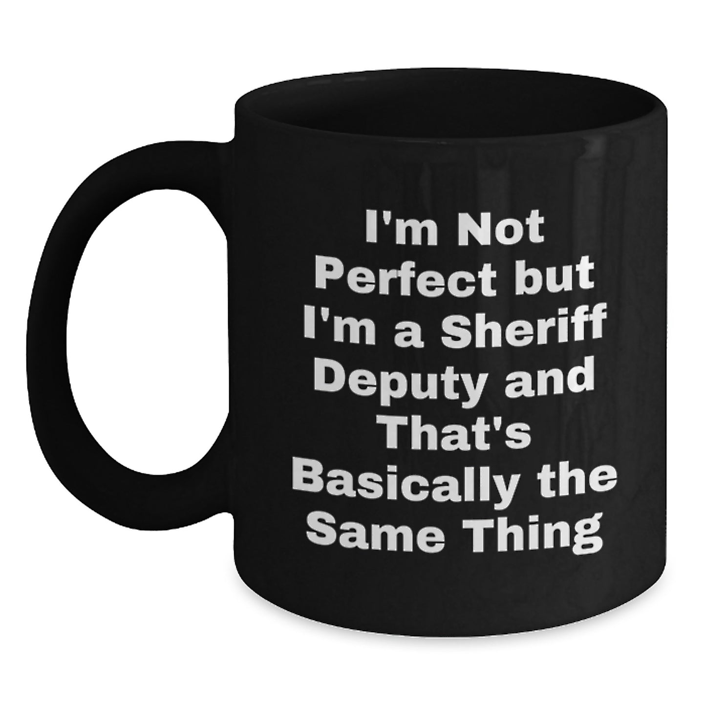 Funny Sheriff Deputy Gifts for Men - Birthday Unique Gifts from Family - Black Coffee Mug - I'm Not Perfect But I'm A Sheriff Deputy And That's Basically The Same Thing - Main