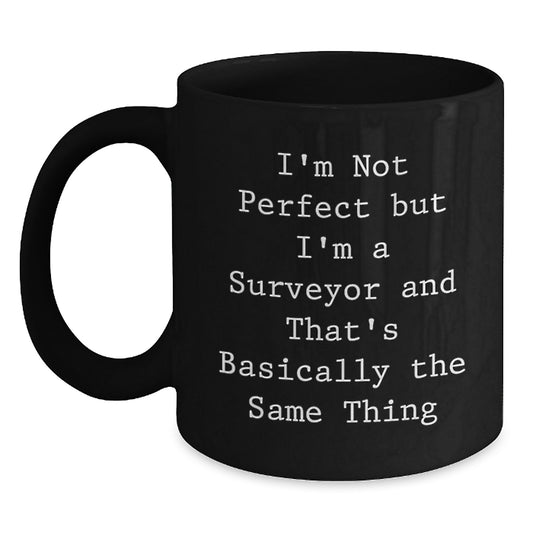 Funny Surveyor Gifts for Men, Women, Friends, Coworkers or Family - I'm Not Perfect But I'm A Surveyor And That's Basically The Same Thing Quote Black Coffee Mug - Main