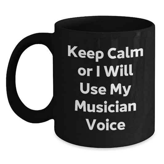 Funny Musician Gifts for Friends, Black Coffee Mug with Keep Calm Or I Will Use My Musician Voice Quote, Unique Christmas Unique Gifts from Friends to Musician - Main