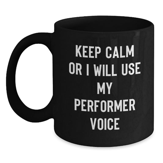 Performer Lover Gifts from Friends and Family Funny Valentine's Black Coffee Mug 'Keep Calm Or I Will Use My Performer Voice' - Main