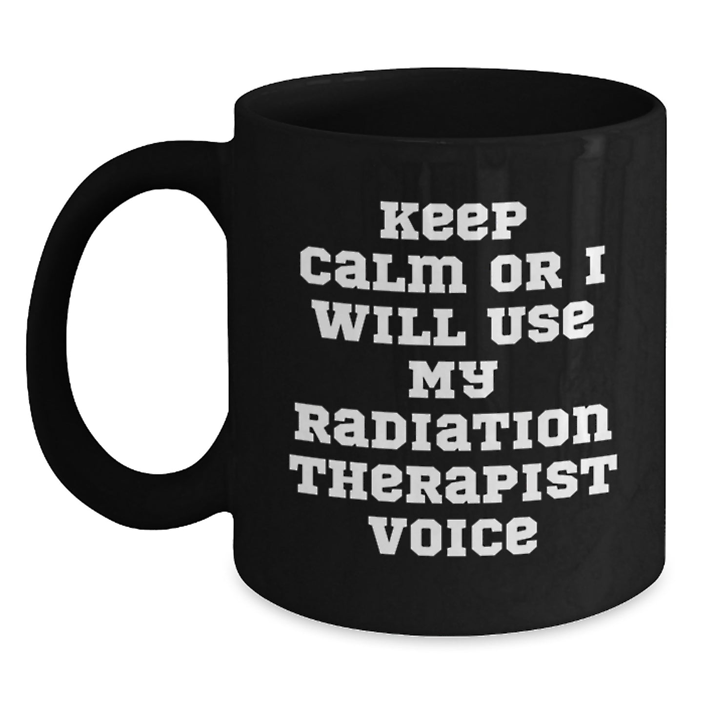 Funny Radiation Therapist Black Coffee Mug - Keep Calm Or I Will Use My Radiation Therapist Voice Gifts from Friends to Radiation Therapist Men Women - Main