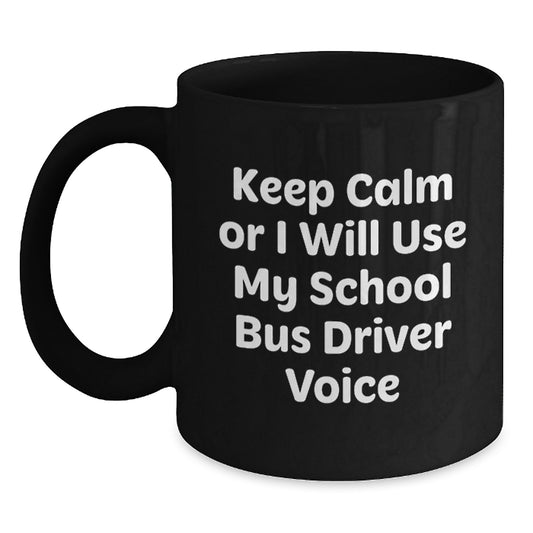 Funny School Bus Driver Gifts from Friends for Birthday Unique Keep Calm Or I Will Use My School Bus Driver Voice Black Coffee Mugs - Main