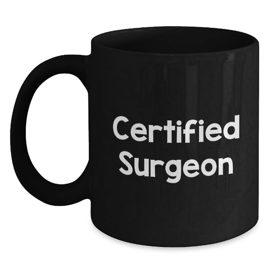 Funny Quote Certified Surgeon Gift Black Coffee Mug for Birthday - Gifts from Friends to Surgeon, Unique Birthday Unique Gifts for Men - Main
