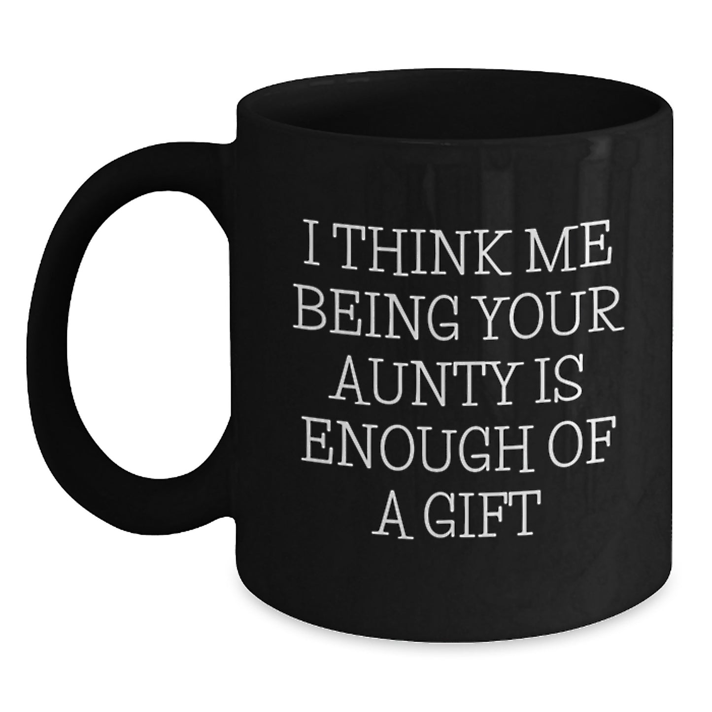 Funny Aunty Gifts for Birthday - I Think Me Being Your Aunty Is Enough Of A Gift, Black Coffee Mug, Gifts from Men to Aunty - Main