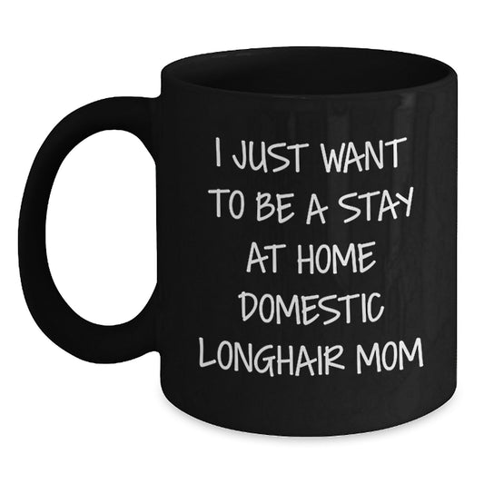 Domestic Longhair Cat Lover's Funny Gift, 'I Just Want To Be A Stay At Home Domestic Longhair Mom' Black Coffee Mug for Cat Mom from Family, Friends or Coworkers this Christmas - Main