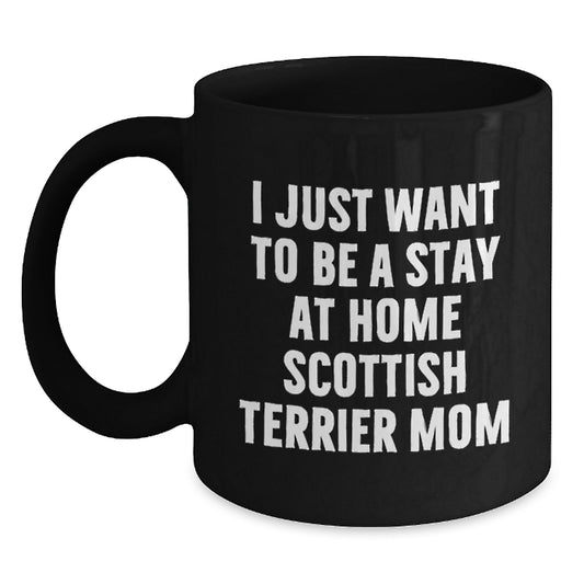 Funny Scottish Terrier Dog Mom Gifts from Men for Christmas Unique Mugs, I Just Want To Be A Stay At Home Scottish Terrier Mom, Black Coffee Mug - Main