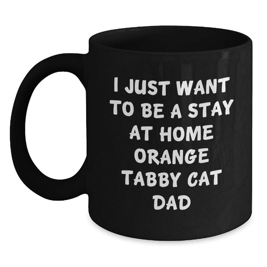 Funny Orange Tabby Cat Dad Gifts for Him from Men to Orange Tabby Cat Lover, I Just Want To Be A Stay At Home Orange Tabby Cat Dad, Black Coffee Mug for Graduation Unique Gifts - Main