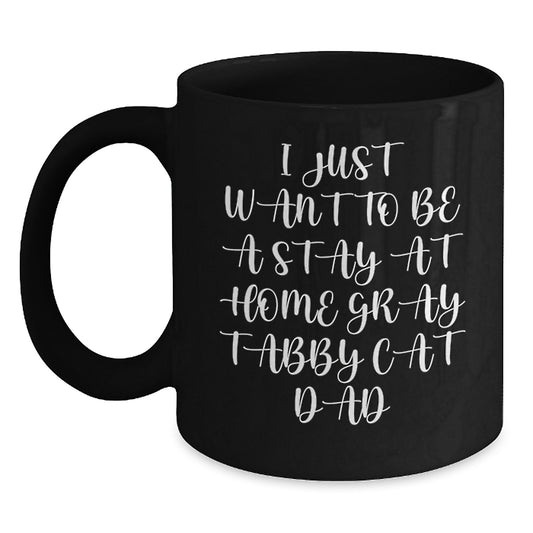 Gray Tabby Cat Gifts for Men, I Just Want To Be A Stay At Home Gray Tabby Cat Dad, Funny Black Coffee Mug, Graduation Unique Gifts from Dad to Son, Perfect for Office and Home - 11oz or 15oz - Main