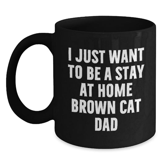 Funny Brown Cat Dad Gifts from Family for Graduation Unique Brown Cat Lover Mug, I Just Want To Be A Stay At Home Brown Cat Dad Quote on Black Coffee Mug - Main
