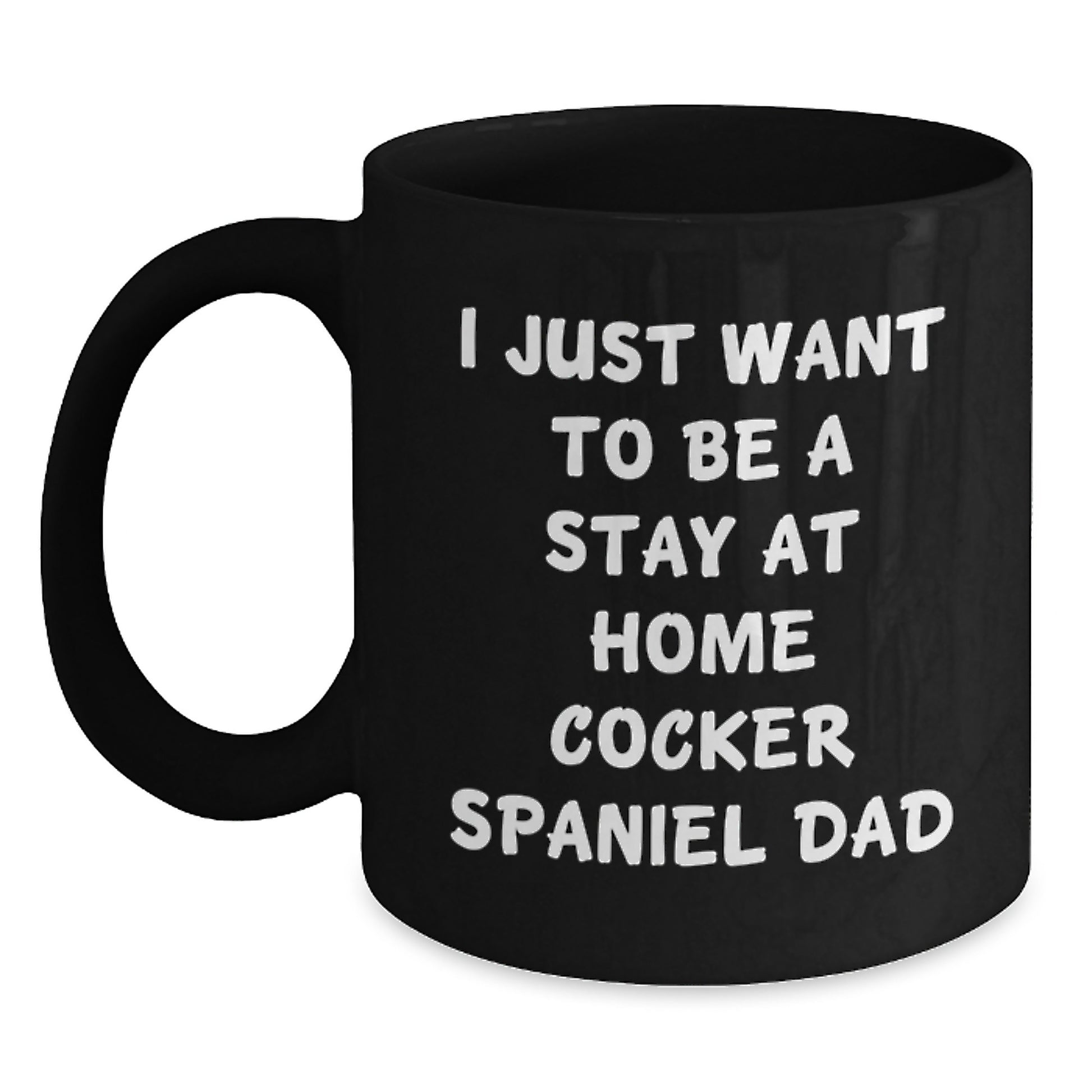 Funny Cocker Spaniel Dog Dad Gifts for Him, Black Coffee Mug for Valentine's, I Just Want To Be A Stay At Home Cocker Spaniel Dad - Main