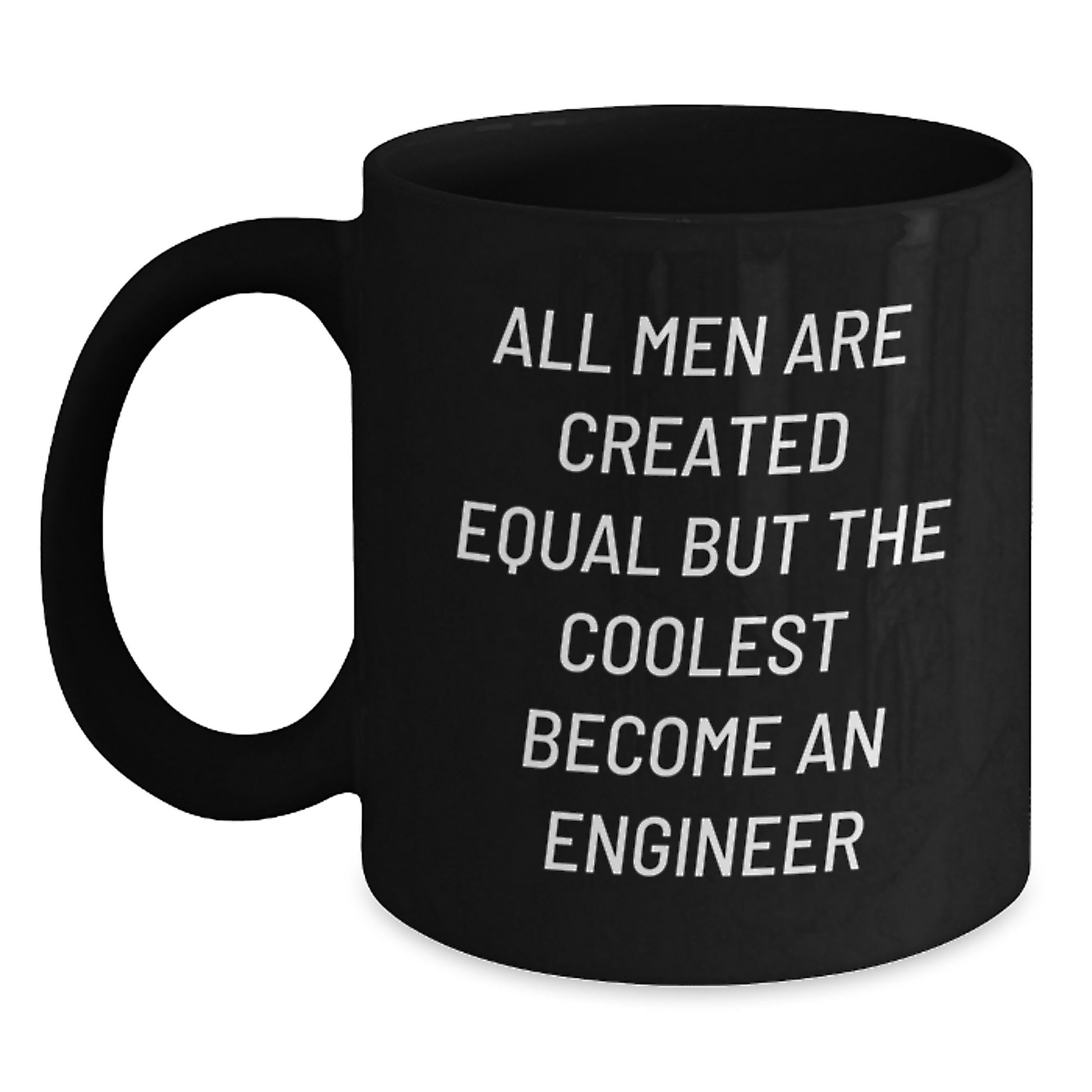 Funny Engineer Gifts from Men to Engineer Friends on Valentine's Unique Black Coffee Mug - 'All Men Are Created Equal But The Coolest Become An Engineer' - Main