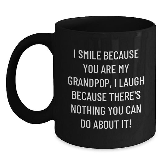 Grandpop Funny Mugs Gifts from Family for Grandpop - 'I Smile Because You Are My Grandpop, I Laugh Because There's Nothing You Can Do About It!' Black Coffee Mug - Main