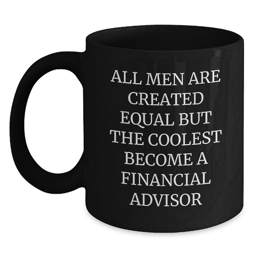 Funny Financial Advisor Gifts for Him from Friends - 'All Men Are Created Equal But The Coolest Become A Financial Advisor' Black Coffee Mug for Graduation - Main