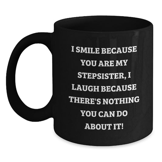 Funny Stepsister Birthday Unique Gifts from Men to Women - I Smile Because You Are My Stepsister, Black Coffee Mug, Gifts for Stepsister - Main