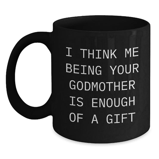 Funny Godmother Gifts, Unique Black Coffee Mugs for Birthday, 'I Think Me Being Your Godmother Is Enough Of A Gift' from Family to Godmother - Main