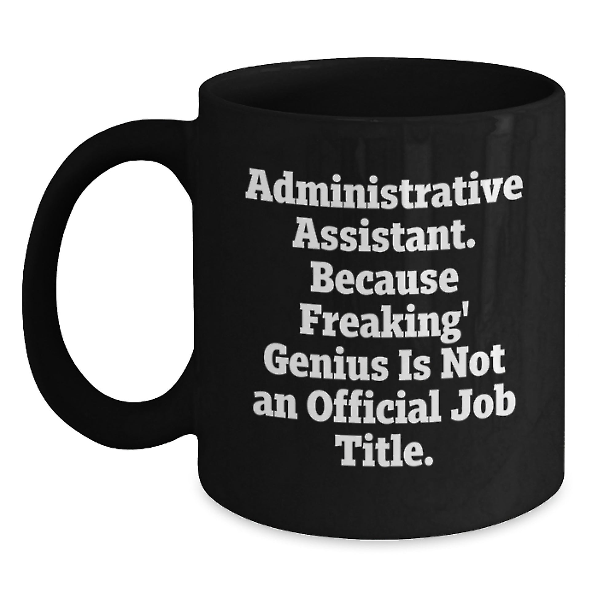 Funny Administrative Assistant Gifts, Black Coffee Mug for Graduation, Gifts from Coworkers for Administrative Assistant, Quote: 'Because Freaking' genius Is Not An Official Job Title.' - Main