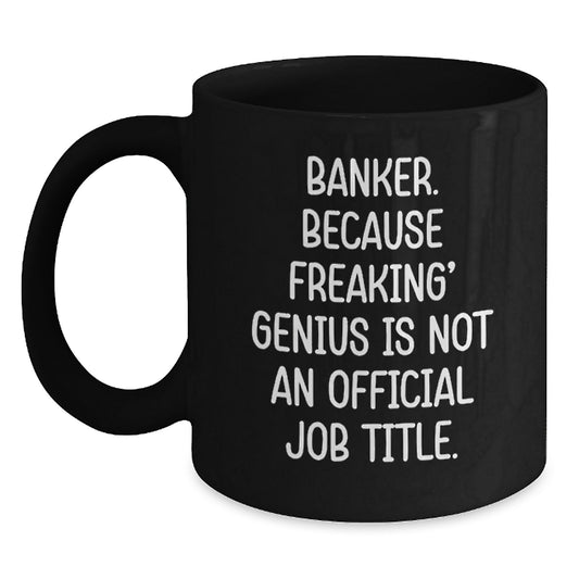 Funny Banker Gifts from Men to Women Banker Friends - Black Coffee Mug, Quote: 'Banker. Because Freaking' genius Is Not An Official Job Title.' - Main