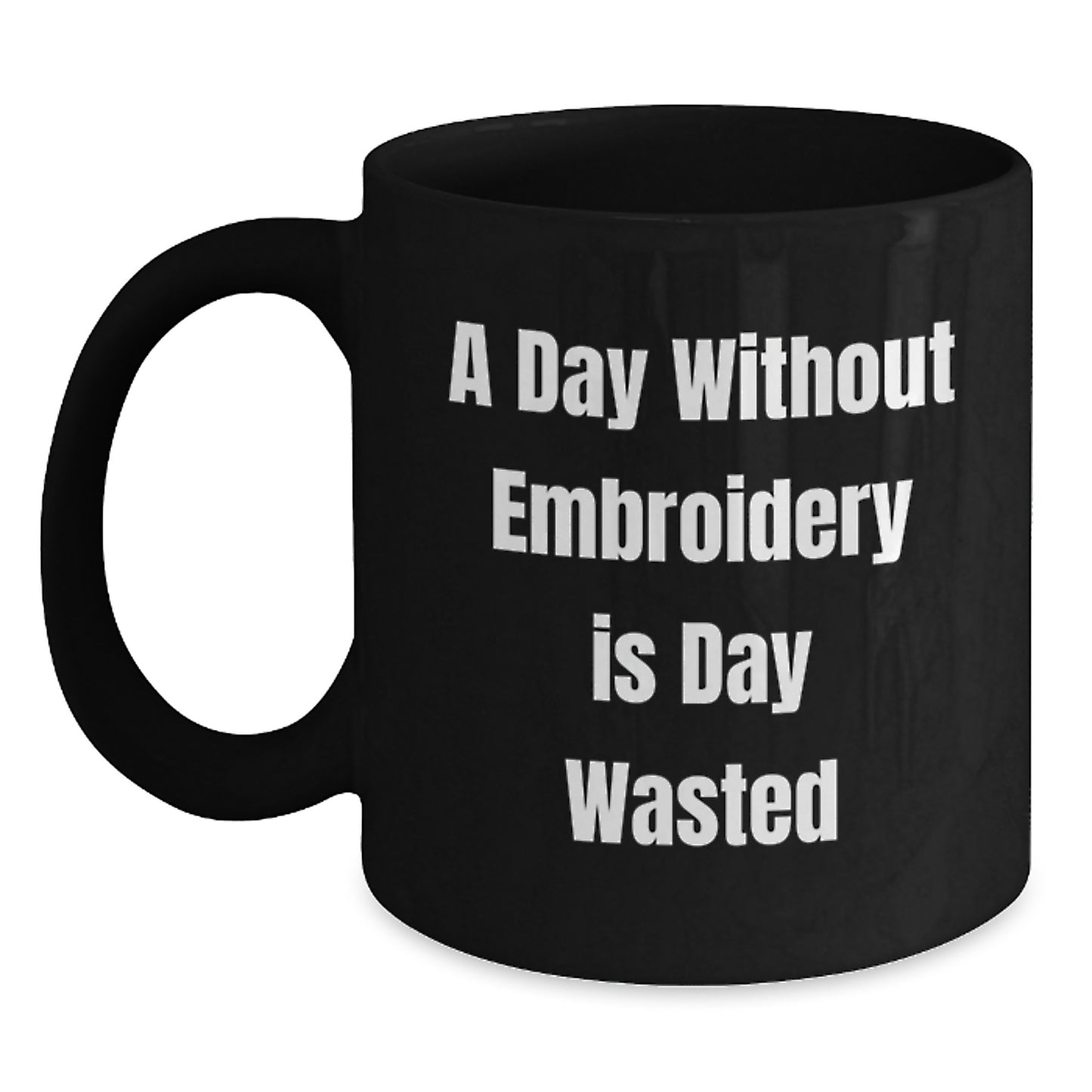 Funny Embroidery Lover Gifts from Friends and Family for Birthday Unique Mugs - A Day Without Embroidery Is Day Wasted - Main
