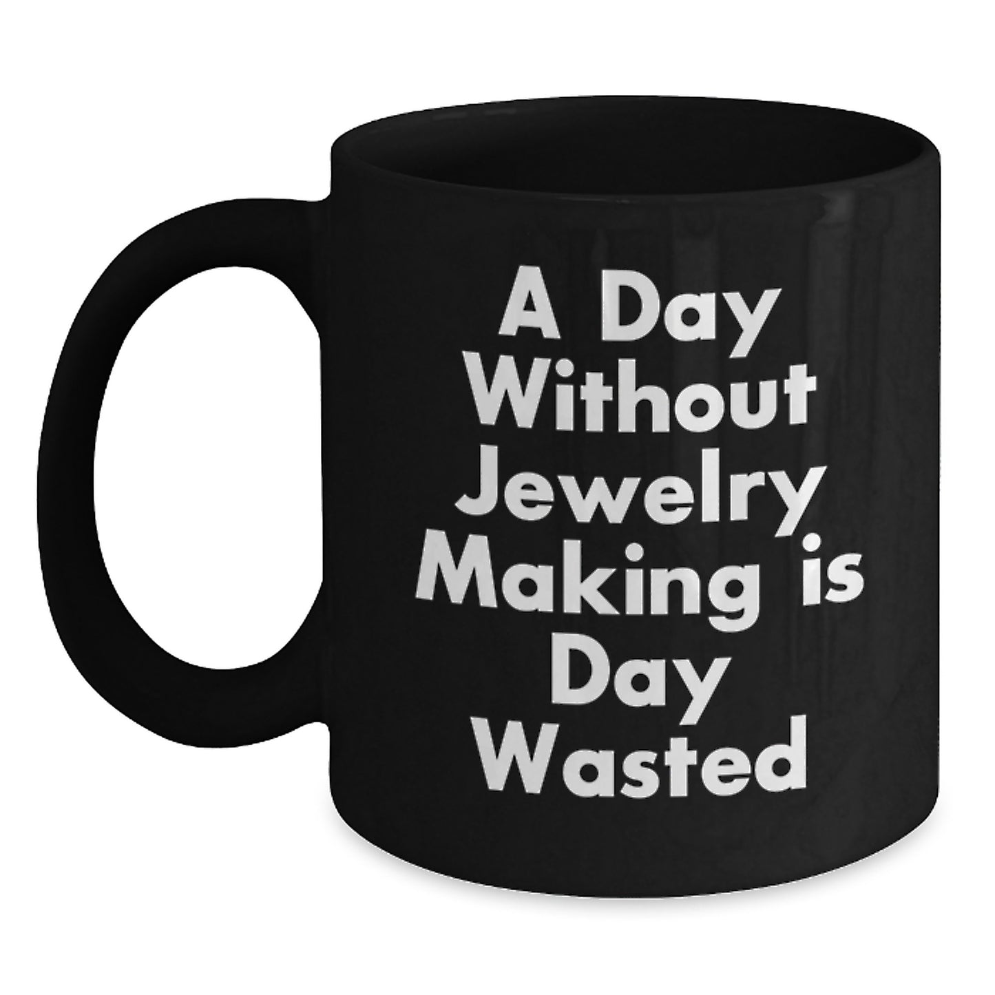 Funny Jewelry Making Gifts from Friends - Gift for Jewelry Lover, Black Coffee Mug, A Day Without Jewelry Making Is Day Wasted - Main