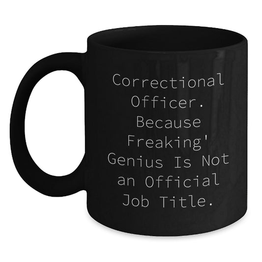 Correctional Officer Humor Gifts from Friends and Family - Black Coffee Mug for Graduation, 'Correctional Officer. Because Freaking' genius Is Not An Official Job Title.' - Main