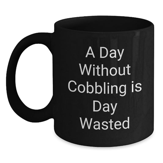 Cobbling Enthusiast Gifts from Friends Black Coffee Mug, Funny Inspirational Quote for Birthday Unique Gifts, A Day Without Cobbling Is Day Wasted - Main