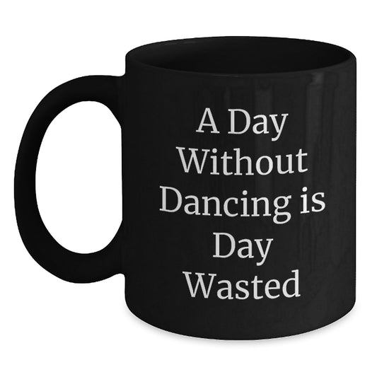 Funny Dancing Gifts from Friends for Men Women Birthday Unique Coffee Mugs - A Day Without Dancing Is Day Wasted - Main