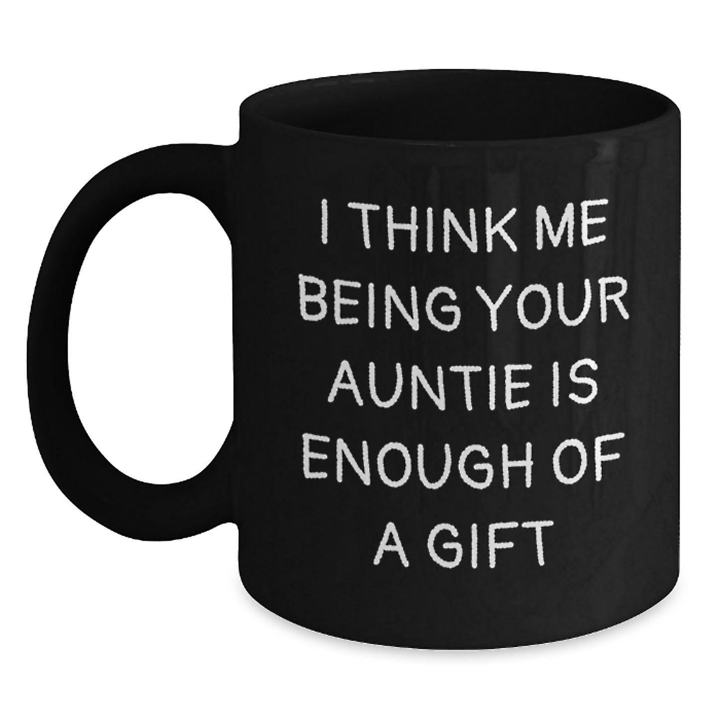 Funny Auntie Gifts for Him, Black Coffee Mug with I Think Me Being Your Auntie Is Enough Of A Gift Quote, Unique Gifts from Family to Men for Father's Day - Main