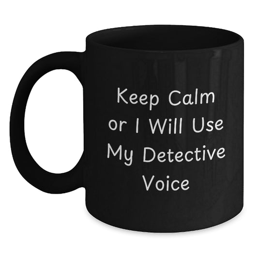 Funny Detective Gifts from Friends for Men, Women, or Coworkers - Black Coffee Mug with 'Keep Calm or I Will Use My Detective Voice' - Main