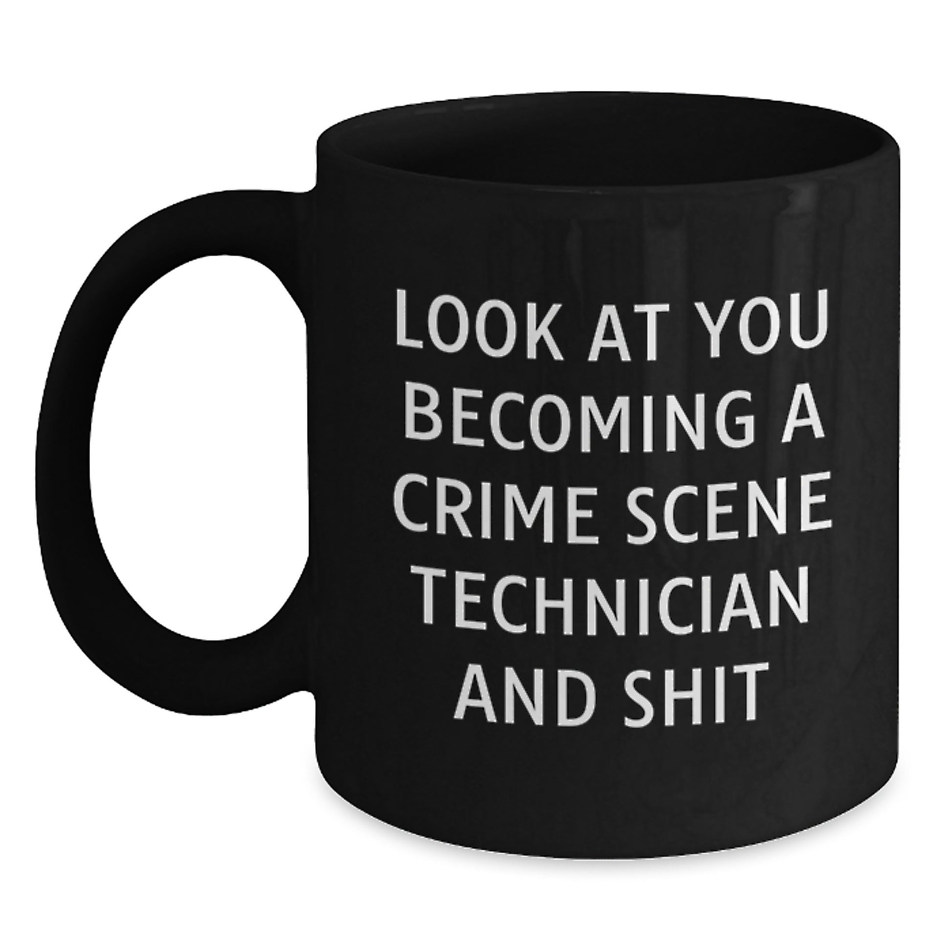 Gifts from Friends and Family for Crime Scene Technician Graduation Unique Mugs with Funny Quote, Black Coffee Mug, 'Look At You Becoming A Crime Scene Technician And Shit' - Main