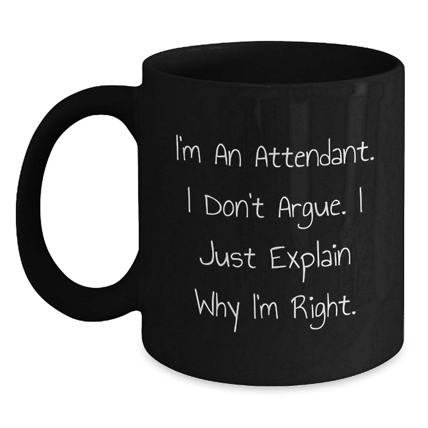 Funny Attendant Mug Gifts for Mom - Gifts from Friends on Mother's Day, Black Coffee Mug, I'm An Attendant. I Don't Argue. I Just Explain Why I'm Right., Perfect Unique Gift Idea for Attendant Women - Main