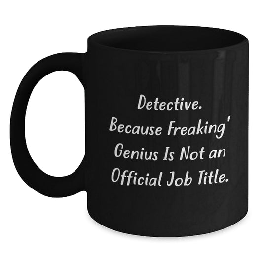 Funny Detective Gifts from Men for Valentine's Unique Black Coffee Mugs, 'Detective. Because Freaking' genius Is Not An Official Job Title.' - Main
