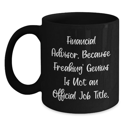 Funny Financial Advisor Gifts from Friends to Financial Advisor Graduation Unique Mugs, Because Freaking' genius Is Not An Official Job Title. Black Coffee Mug - Main