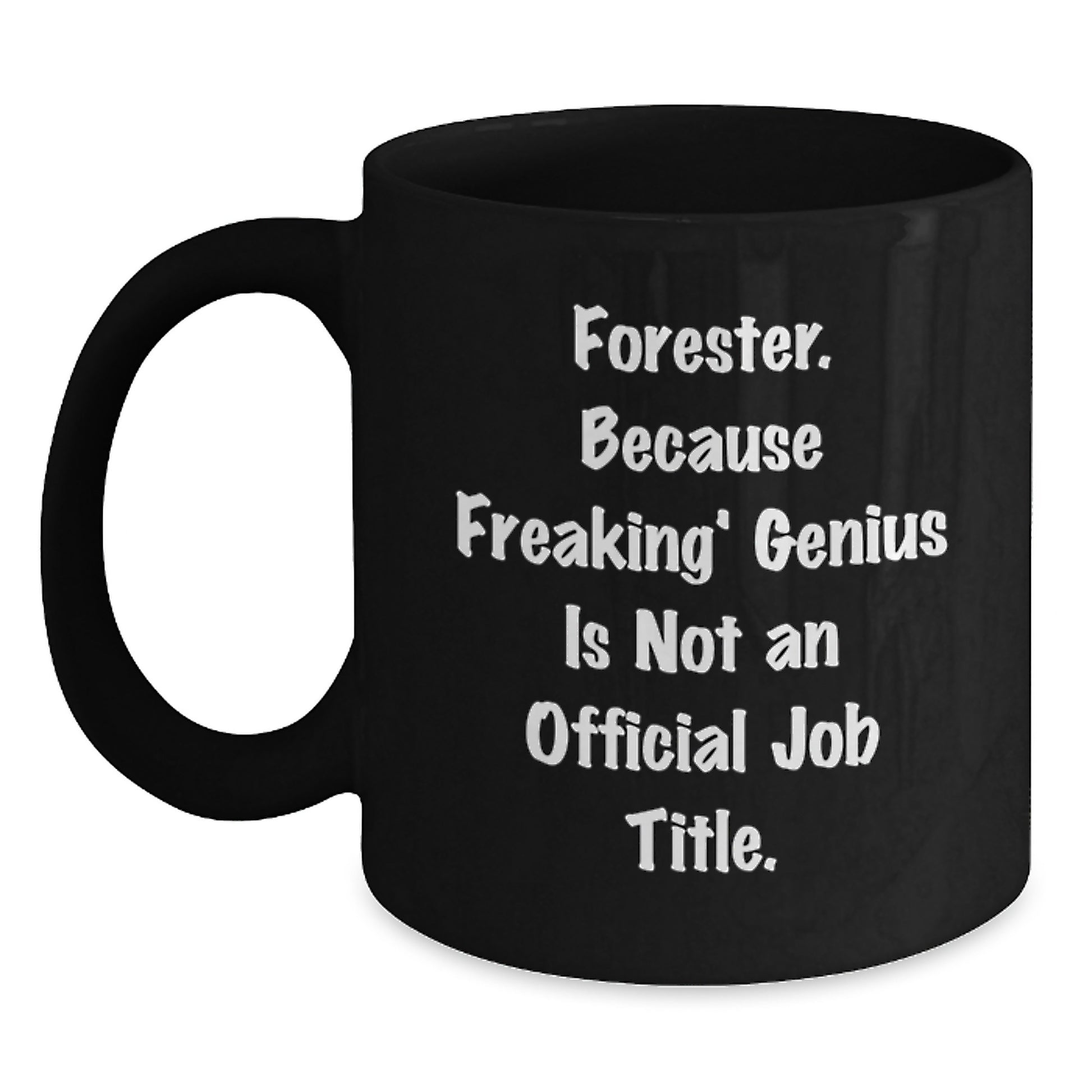 Funny Forester Gifts from Friends, Black Coffee Mug for Christmas Unique Gifts, 'Forester. Because Freaking' genius Is Not An Official Job Title.' - Main