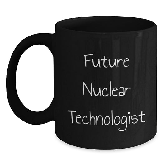 Funny Quotes for Future Nuclear Technologist, Black Coffee Mug, Birthday Unique Gifts from Friends for Men - Main