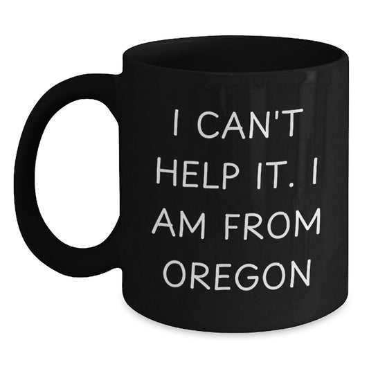 Funny Oregon Gifts from Friends and Family for Birthday Mornings with 'I Can't Help It. I Am From Oregon' Black Coffee Mugs for Men and Women - Main