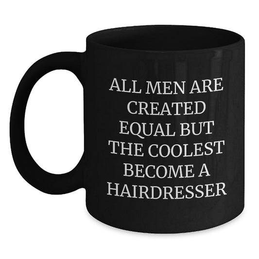 Funny Hairdresser Gifts from Men for Hairdresser Graduation Unique Black Coffee Mug, 'All Men Are Created Equal But The Coolest Become A Hairdresser', 11oz or 15oz Ceramic Mug - Main