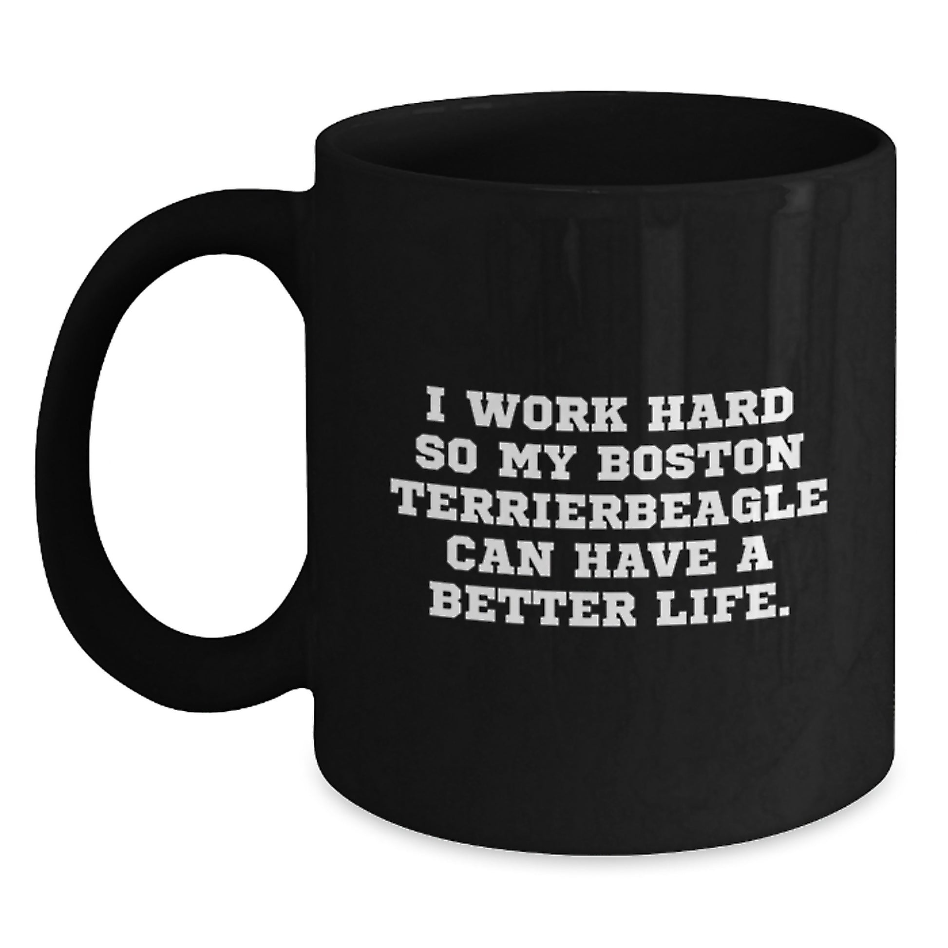 Funny Boston Terrier Dog Gifts from Men to Friends, Unique Birthday Coffee Mug with 'I Work Hard So My Boston Terrierbeagle Can Have A Better Life.' Quote - Main