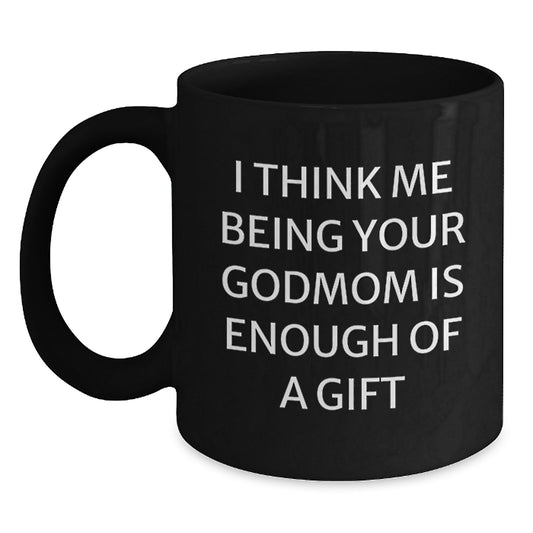 Funny Godmom Gifts from Family, Black Coffee Mug for Dad, 'I Think Me Being Your Godmom Is Enough Of A Gift' Quote on Father's Day Unique - Main