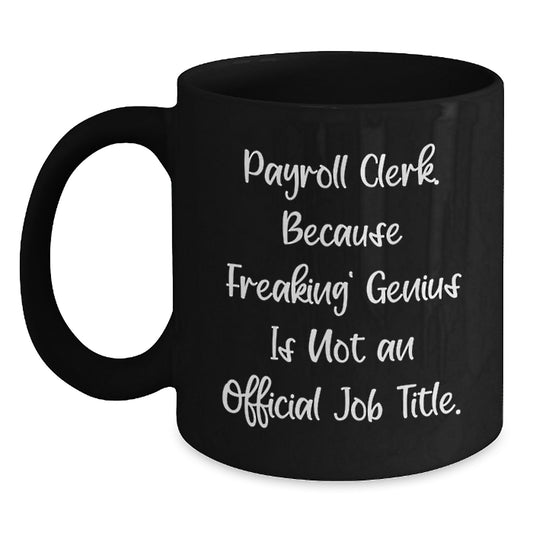 Funny Payroll Clerk Gifts from Friends, 'Payroll Clerk. Because Freaking' genius Is Not An Official Job Title.' Black Coffee Mug for Payroll Clerk's Birthday - Main