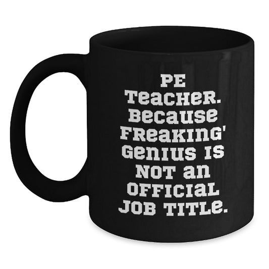 Funny PE Teacher Gifts, Gifts from Friends to PE Teacher, Black Coffee Mug, 'Pe Teacher. Because Freaking genius Is Not An Official Job Title.', Christmas Unique Gifts for PE Teacher Men Women - Main
