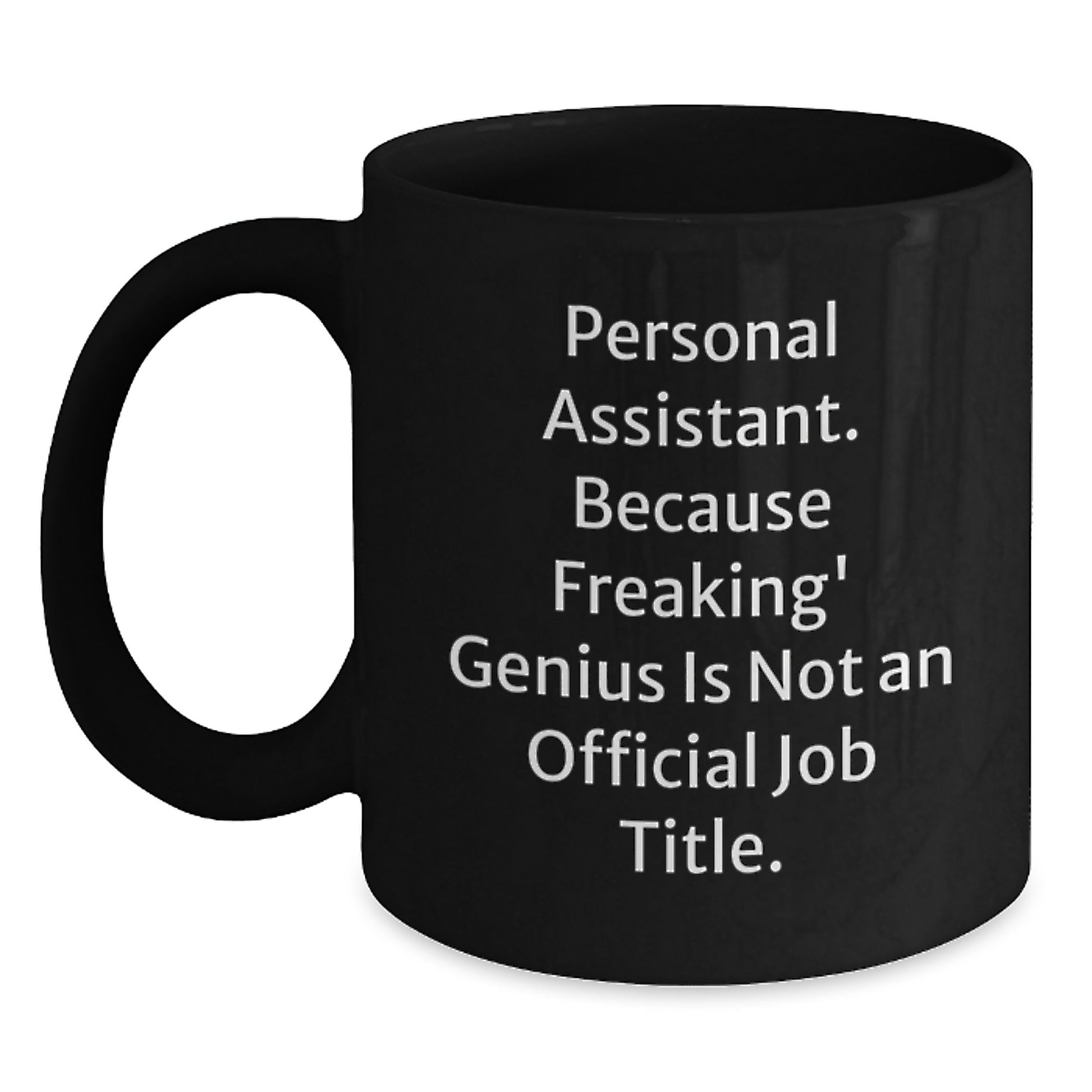 Funny Personal Assistant Gifts from Men to Women - Black Coffee Mug, 'Personal Assistant. Because Freaking' genius Is Not An Official Job Title.' - Main