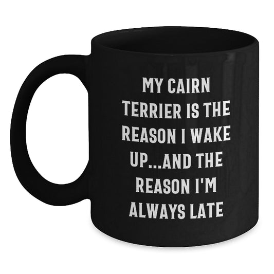 Funny Cairn Terrier Dog Black Coffee Mug, Gifts from Friends for Birthday Unique Gifts, My Cairn Terrier Is The Reason I Wake Up...and The Reason I'm Always Late - Main