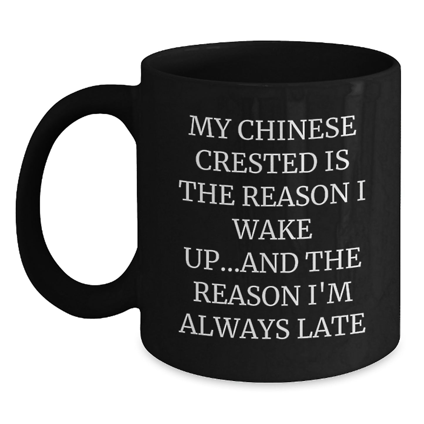 Funny Chinese Crested Dog Gifts for Men - Black Coffee Mug My Chinese Crested Is The Reason I Wake Up - Birthday Unique Gifts from Friends - Main