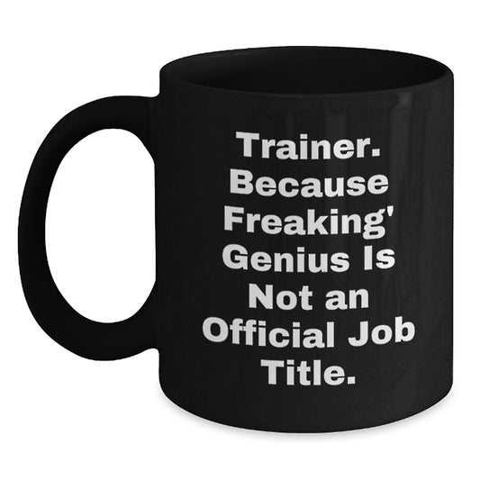 Funny Trainer Gifts from Friends, Black Coffee Mug for Men, Inspirational Quote - 'Trainer. Because Freaking genius Is Not An Official Job Title.' - Main
