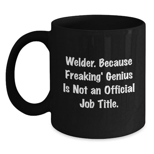 Funny Welder Gifts from Men to Women Friends Coworkers Family - Black Coffee Mug - Welder Because Freaking' genius Is Not An Official Job Title. - Main