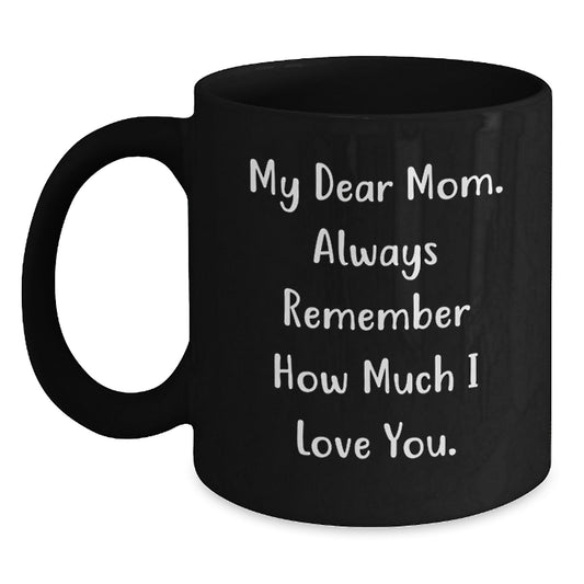Gifts for Mom, My Dear Mom, Always Remember How Much I Love You Black Coffee Mug, Funny Inspirational Christmas Unique Gifts - Main