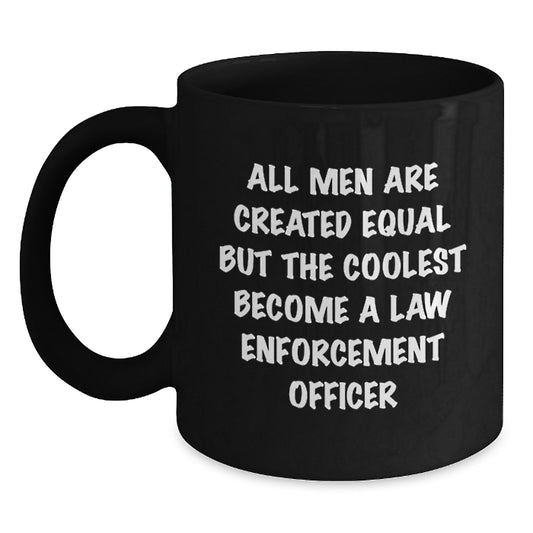 Funny Law Enforcement Officer Graduation Unique Gifts from Family to Men Black Coffee Mug 'All Men Are Created Equal But The Coolest Become A Law Enforcement Officer' - Main