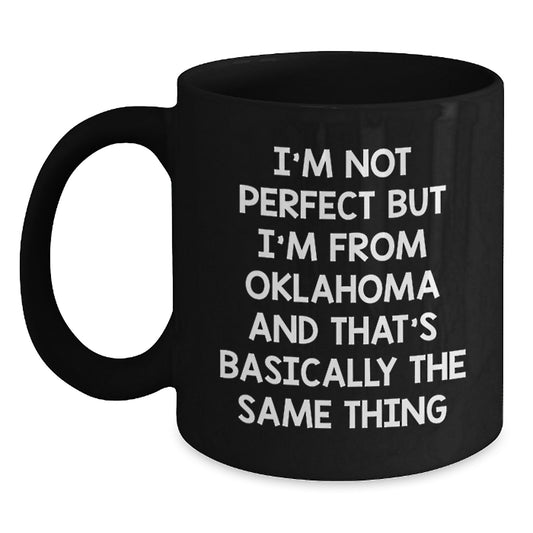Funny Oklahoma Gifts, Birthday Unique Gifts, Black Coffee Mug from Friends - 'I'm Not Perfect But I'm From Oklahoma And That's Basically The Same Thing' Mugs for Women from Family - Main