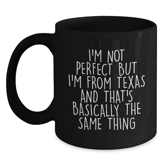 Funny Texas Gifts for Men, Women, or Friends from Texas Lover, Valentine's Unique Gifts, Black Coffee Mug with 'I'm Not Perfect But I'm From Texas And That's Basically The Same Thing' Quote - Main